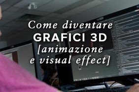 Come diventare Grafici 3D - Esperti di Animazione e Visual Effects